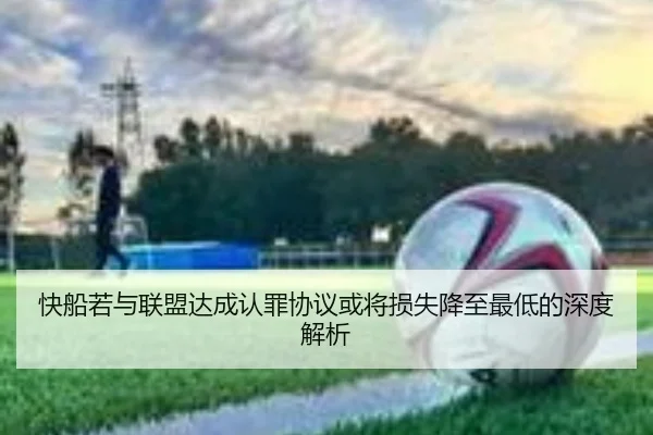 快船若与联盟达成认罪协议或将损失降至最低的深度解析